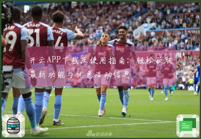 开云APP下载及使用指南：轻松获取最新功能与优惠活动信息